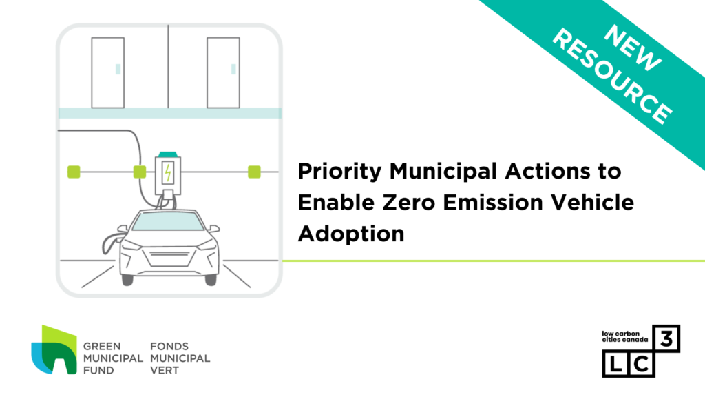 Illustration of an electric vehicle at a charging station. 
Text says "New resource: Priority Municipal Actions to Enable Zero Emissions Vehicle Adoption"
The Green Municipal Fund and Low Carbon Cities Canada logos at the bottom of the image.