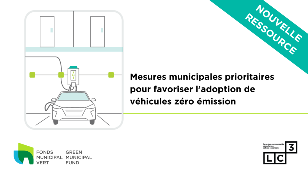 Une illustration d'un véhicules zéro émission dans une station de recharge. 
Accompagné du texte suivant: "Nouvelle ressource: Mesures municipales prioritaires pour favoriser l’adoption de véhicules zéro émission" 
Au bas de la page, il y a les logos du Fonds municipal vert et de la Ligue des communautés canadiennes sobres en carbone 